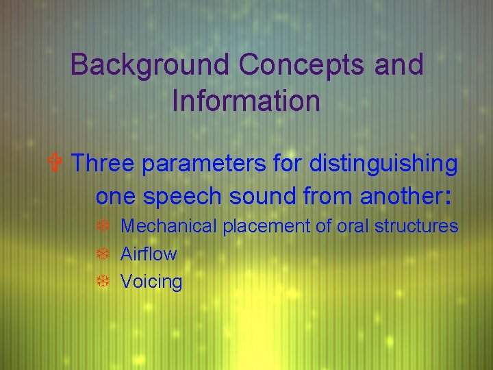 Background Concepts and Information V Three parameters for distinguishing one speech sound from another: