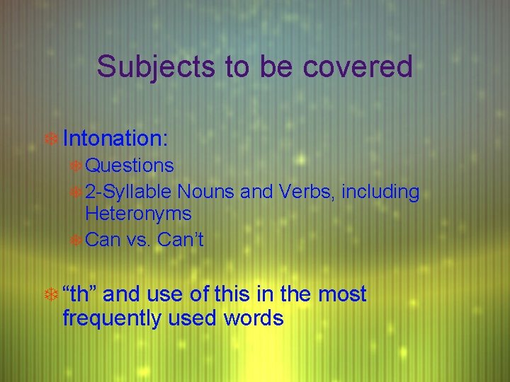 Subjects to be covered T Intonation: T Questions T 2 -Syllable Nouns and Verbs,