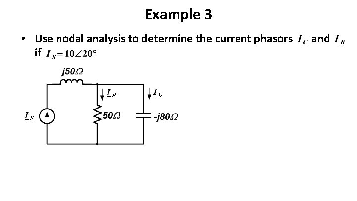 Example 3 • Use nodal analysis to determine the current phasors if and Example 3 • Use nodal analysis to determine the current phasors if and