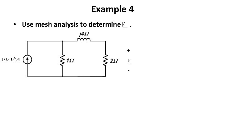 Example 4 • Use mesh analysis to determine . Example 4 • Use mesh analysis to determine .