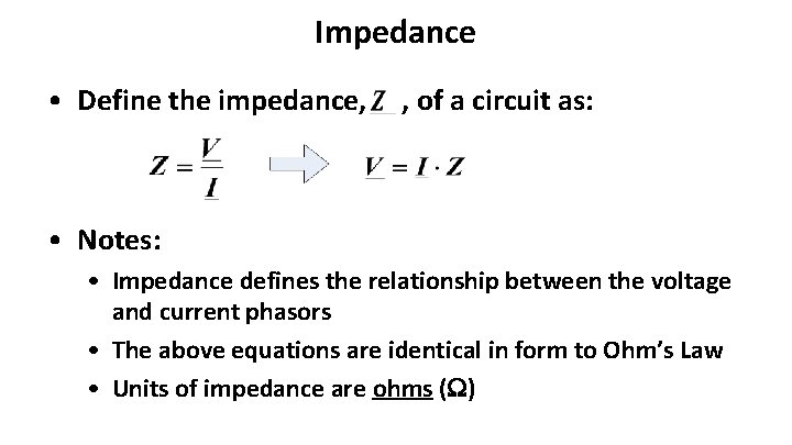 Impedance • Define the impedance, , of a circuit as: • Notes: • Impedance Impedance • Define the impedance, , of a circuit as: • Notes: • Impedance