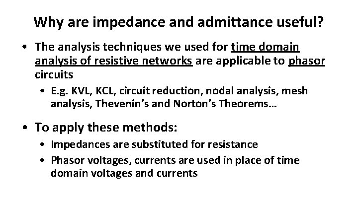 Why are impedance and admittance useful? • The analysis techniques we used for time Why are impedance and admittance useful? • The analysis techniques we used for time