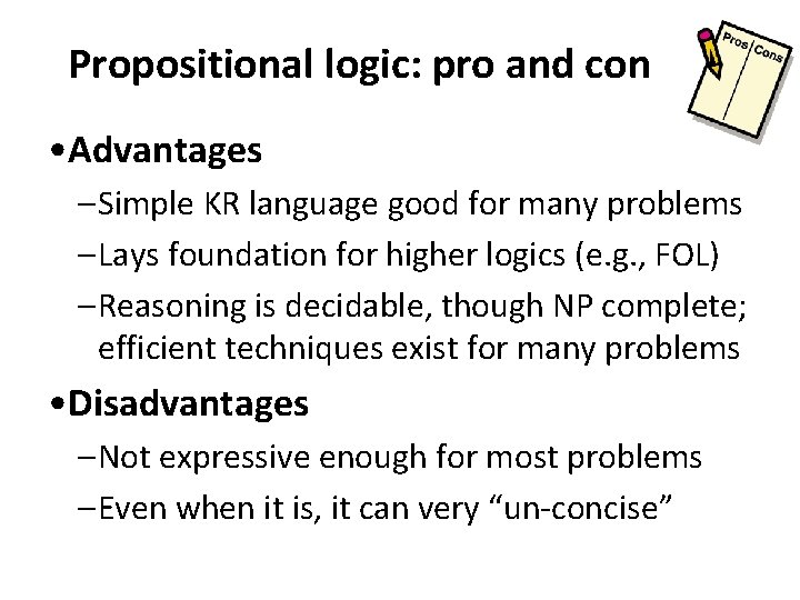 Propositional logic: pro and con • Advantages – Simple KR language good for many
