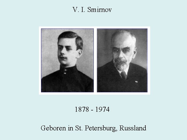 V. I. Smirnov 1878 - 1974 Geboren in St. Petersburg, Russland 