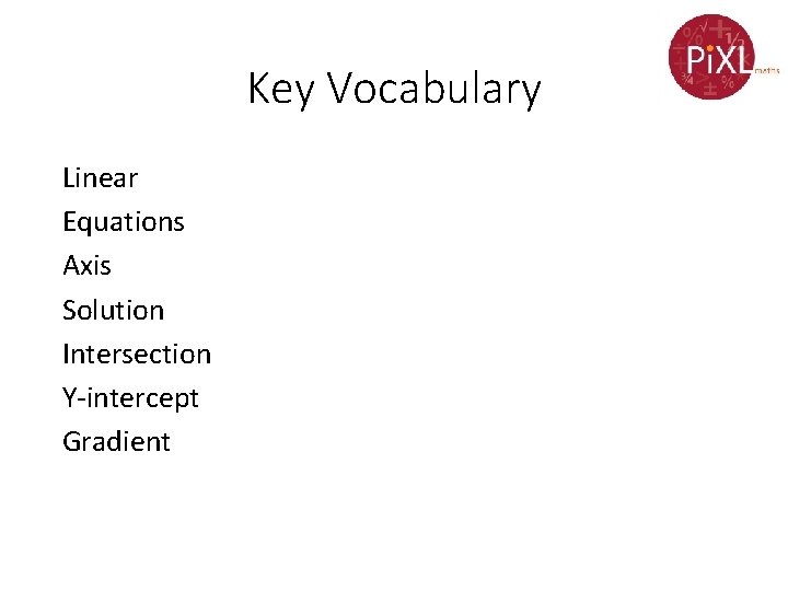 Key Vocabulary Linear Equations Axis Solution Intersection Y-intercept Gradient 