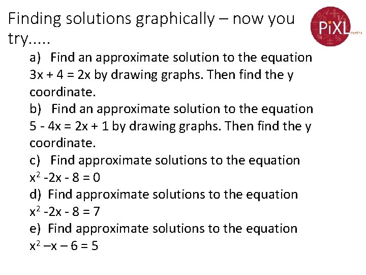 Finding solutions graphically – now you try. . . a) Find an approximate solution