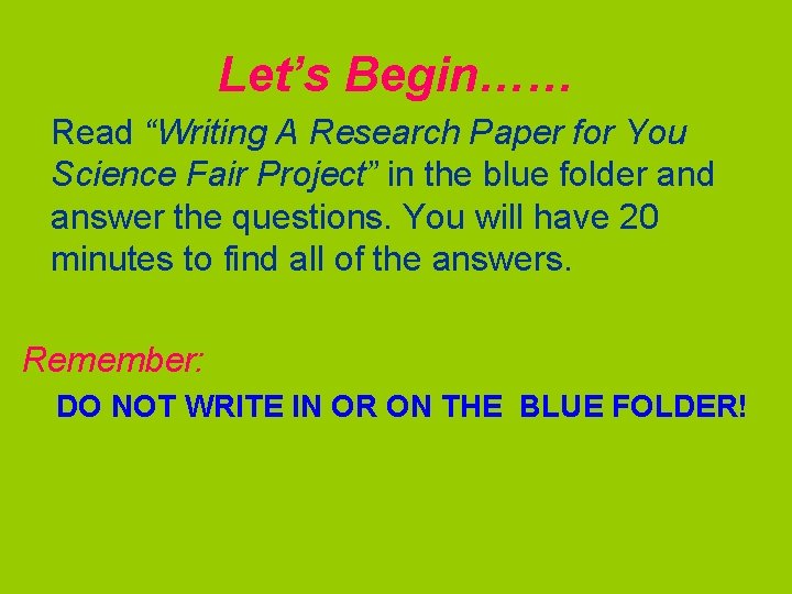 Let’s Begin…… Read “Writing A Research Paper for You Science Fair Project” in the