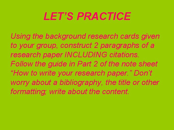 LET’S PRACTICE Using the background research cards given to your group, construct 2 paragraphs