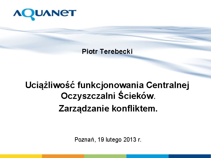 Piotr Terebecki Uciążliwość funkcjonowania Centralnej Oczyszczalni Ścieków. Zarządzanie konfliktem. Poznań, 19 lutego 2013 r.