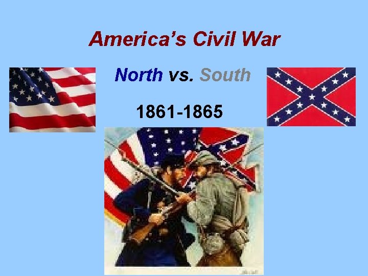 America’s Civil War North vs. South 1861 -1865 
