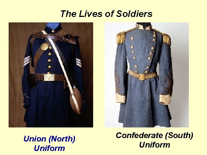 The Lives of Soldiers Union (North) Uniform Confederate (South) Uniform 