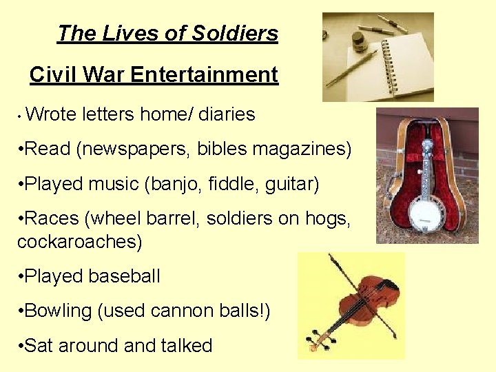 The Lives of Soldiers Civil War Entertainment • Wrote letters home/ diaries • Read