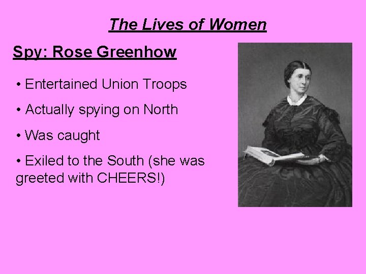 The Lives of Women Spy: Rose Greenhow • Entertained Union Troops • Actually spying