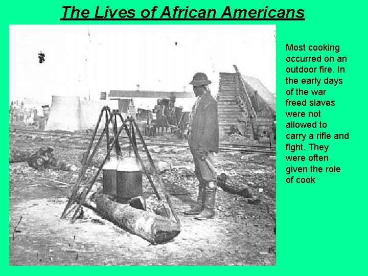 The Lives of African Americans Most cooking occurred on an outdoor fire. In the