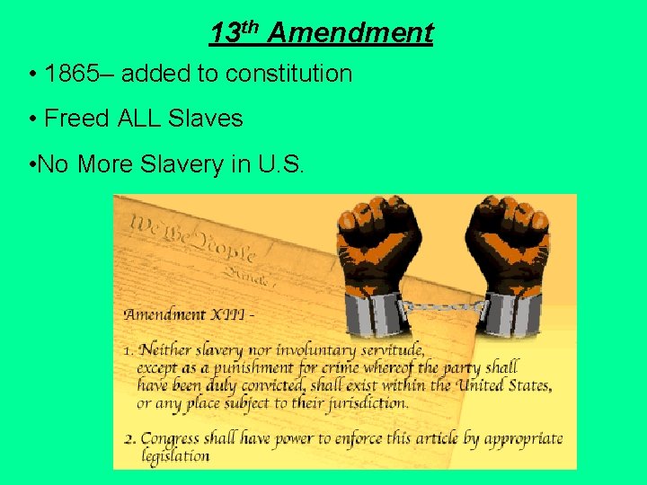 13 th Amendment • 1865– added to constitution • Freed ALL Slaves • No