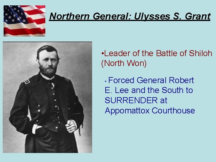 Northern General: Ulysses S. Grant • Leader of the Battle of Shiloh (North Won)