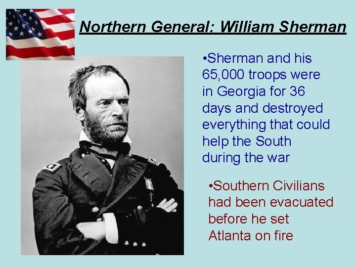 Northern General: William Sherman • Sherman and his 65, 000 troops were in Georgia