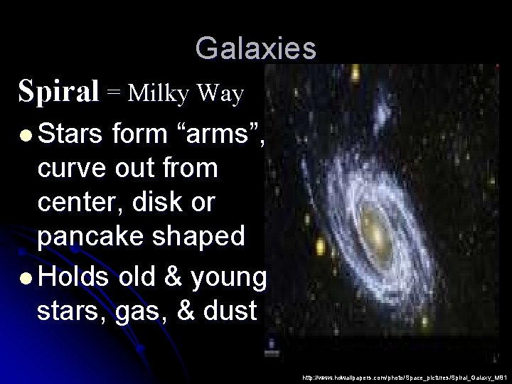 Galaxies Spiral = Milky Way l Stars form “arms”, curve out from center, disk