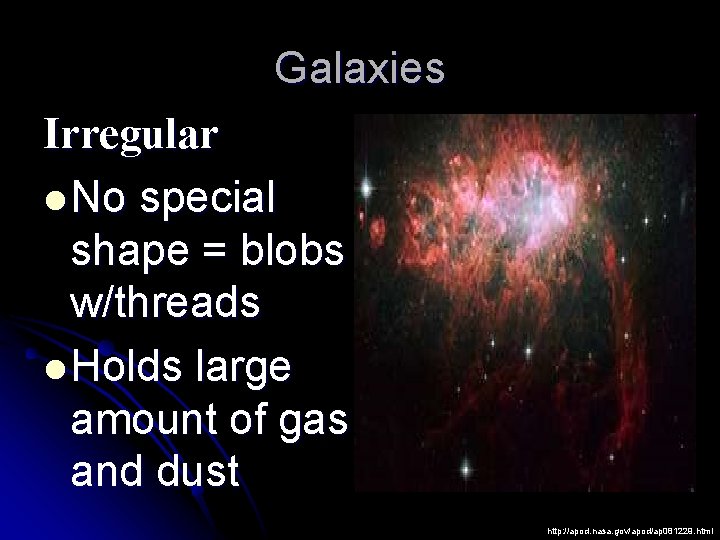 Galaxies Irregular l No special shape = blobs w/threads l Holds large amount of