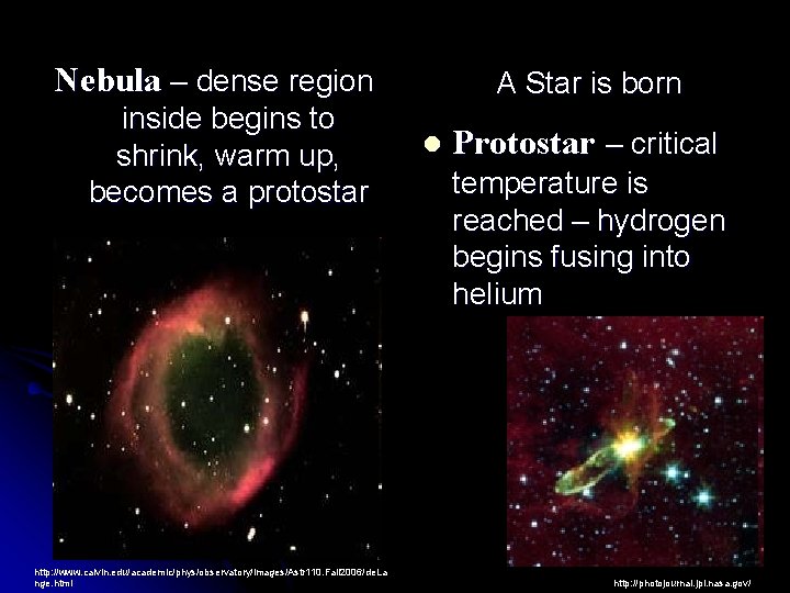 Nebula – dense region inside begins to shrink, warm up, becomes a protostar http: