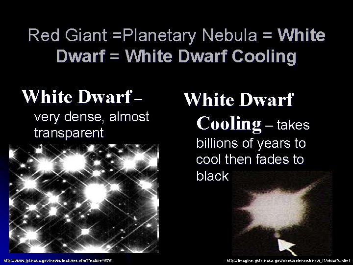 Red Giant =Planetary Nebula = White Dwarf Cooling White Dwarf – very dense, almost