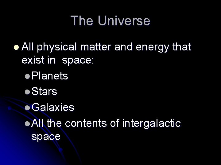 The Universe l All physical matter and energy that exist in space: l Planets