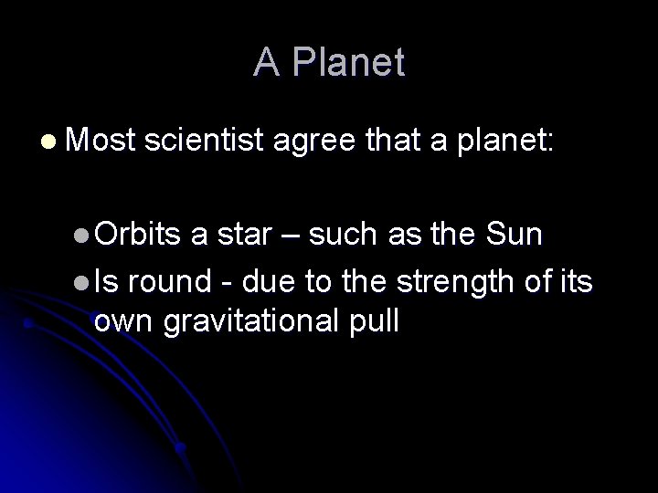 A Planet l Most scientist agree that a planet: l Orbits a star –