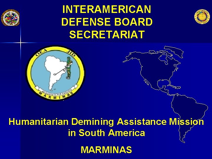 INTERAMERICAN DEFENSE BOARD SECRETARIAT Humanitarian Demining Assistance Mission in South America MARMINAS 