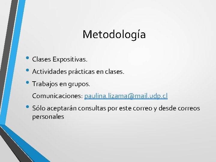Metodología • Clases Expositivas. • Actividades prácticas en clases. • Trabajos en grupos. Comunicaciones: Metodología • Clases Expositivas. • Actividades prácticas en clases. • Trabajos en grupos. Comunicaciones: