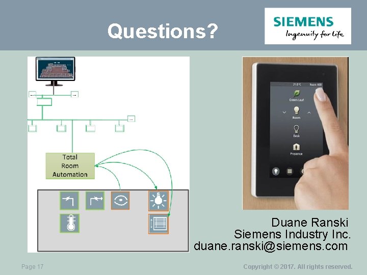 Questions? Duane Ranski Siemens Industry Inc. duane. ranski@siemens. com Page 17 Copyright © 2017.