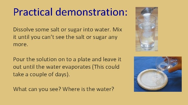 Practical demonstration: Dissolve some salt or sugar into water. Mix it until you can’t Practical demonstration: Dissolve some salt or sugar into water. Mix it until you can’t