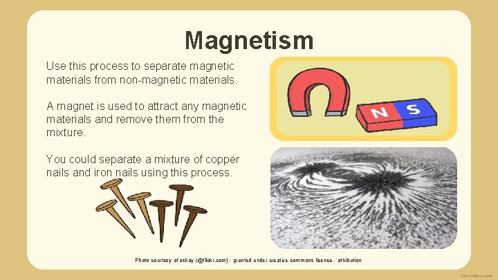 Magnetism Use this process to separate magnetic materials from non-magnetic materials. A magnet is