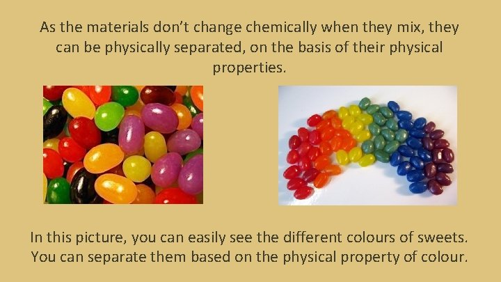 As the materials don’t change chemically when they mix, they can be physically separated,