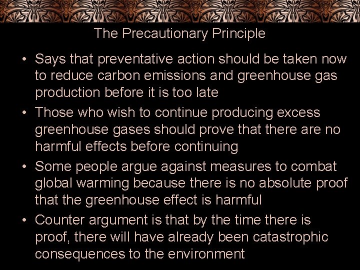 The Precautionary Principle • Says that preventative action should be taken now to reduce