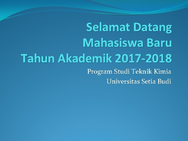 Selamat Datang Mahasiswa Baru Tahun Akademik 2017 -2018 Program Studi Teknik Kimia Universitas Setia