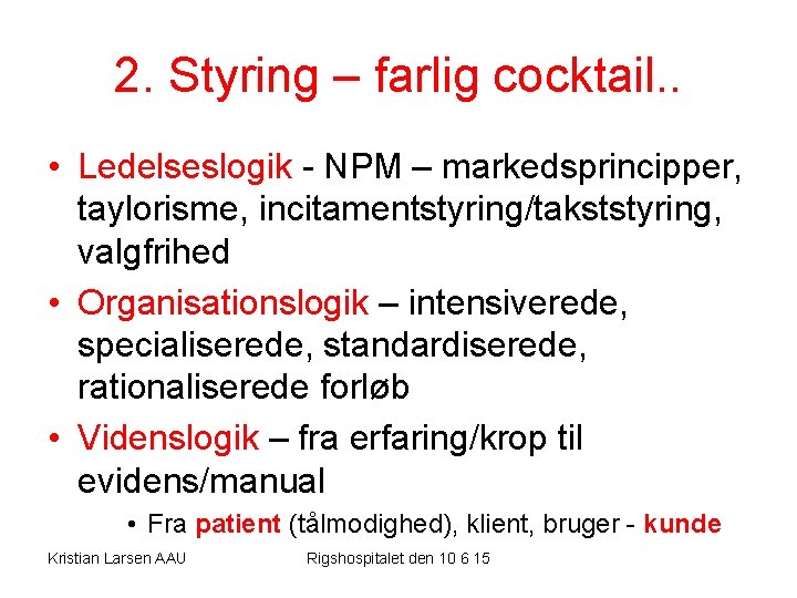 2. Styring – farlig cocktail. . • Ledelseslogik - NPM – markedsprincipper, taylorisme, incitamentstyring/takststyring,