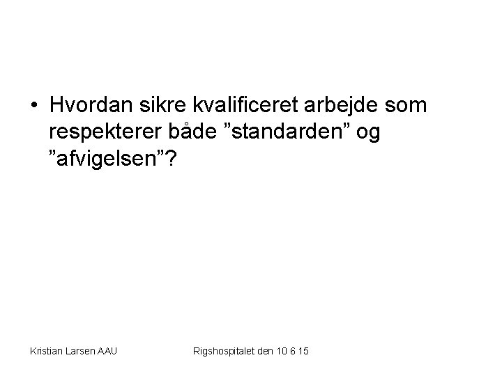  • Hvordan sikre kvalificeret arbejde som respekterer både ”standarden” og ”afvigelsen”? Kristian Larsen