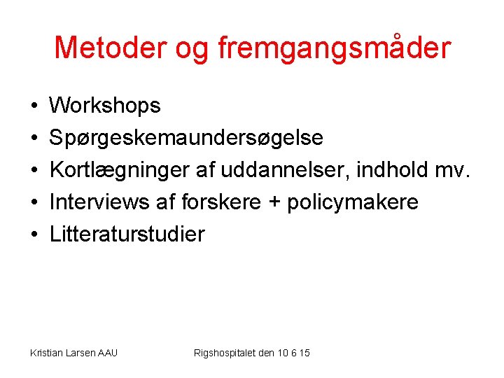 Metoder og fremgangsmåder • • • Workshops Spørgeskemaundersøgelse Kortlægninger af uddannelser, indhold mv. Interviews