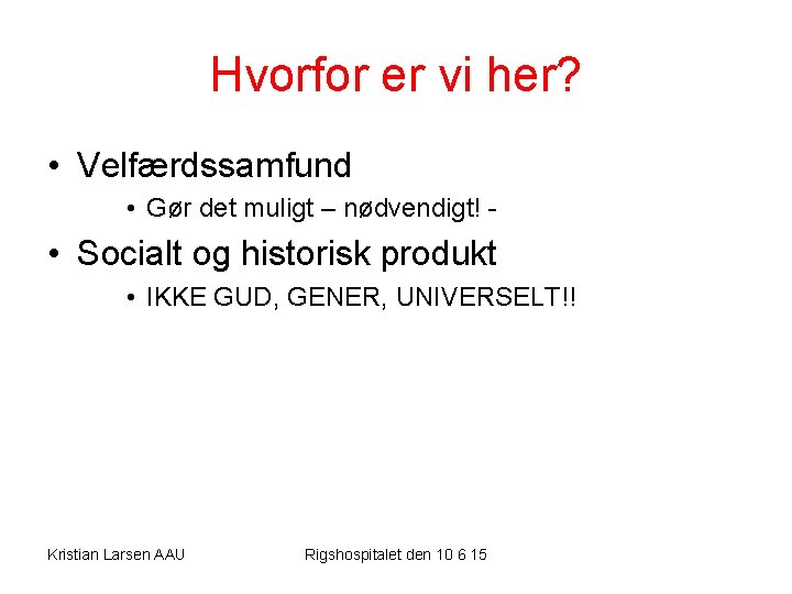 Hvorfor er vi her? • Velfærdssamfund • Gør det muligt – nødvendigt! - •