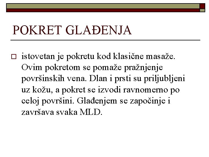 POKRET GLAĐENJA o istovetan je pokretu kod klasične masaže. Ovim pokretom se pomaže pražnjenje POKRET GLAĐENJA o istovetan je pokretu kod klasične masaže. Ovim pokretom se pomaže pražnjenje