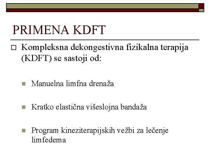 PRIMENA KDFT o Kompleksna dekongestivna fizikalna terapija (KDFT) se sastoji od: n Manuelna limfna PRIMENA KDFT o Kompleksna dekongestivna fizikalna terapija (KDFT) se sastoji od: n Manuelna limfna
