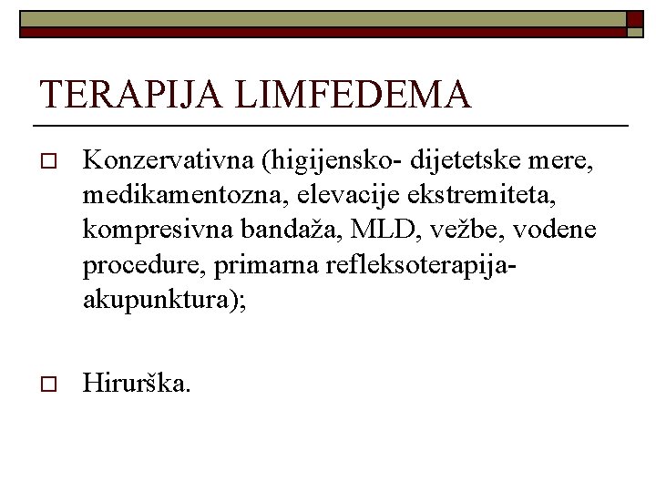 TERAPIJA LIMFEDEMA o Konzervativna (higijensko- dijetetske mere, medikamentozna, elevacije ekstremiteta, kompresivna bandaža, MLD, vežbe, TERAPIJA LIMFEDEMA o Konzervativna (higijensko- dijetetske mere, medikamentozna, elevacije ekstremiteta, kompresivna bandaža, MLD, vežbe,
