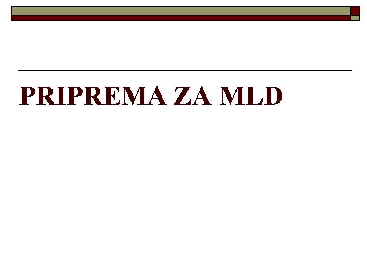 PRIPREMA ZA MLD PRIPREMA ZA MLD