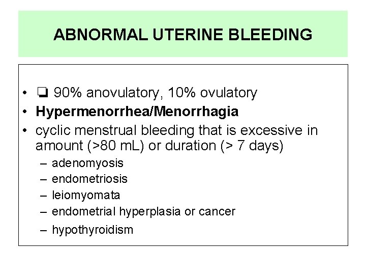 ABNORMAL UTERINE BLEEDING • ❏ 90% anovulatory, 10% ovulatory • Hypermenorrhea/Menorrhagia • cyclic menstrual