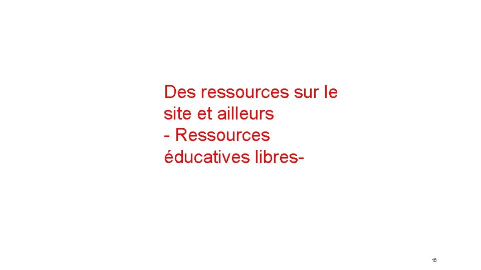 Des ressources sur le site et ailleurs - Ressources éducatives libres- 16 