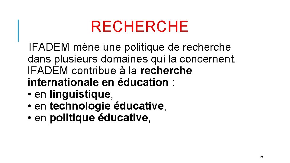 RECHERCHE IFADEM mène une politique de recherche dans plusieurs domaines qui la concernent. IFADEM