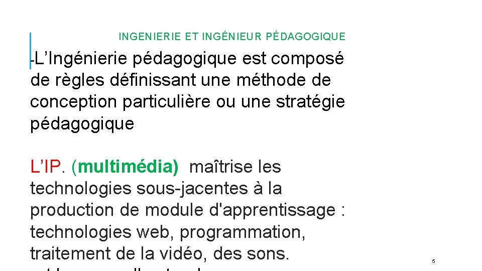 INGENIERIE ET INGÉNIEUR PÉDAGOGIQUE L’Ingénierie pédagogique est composé de règles définissant une méthode de