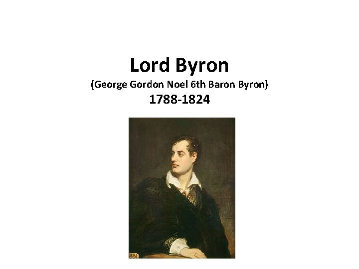Lord Byron (George Gordon Noel 6 th Baron Byron) 1788 -1824 