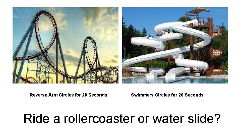 Reverse Arm Circles for 20 Seconds Swimmers Circles for 20 Seconds Ride a rollercoaster