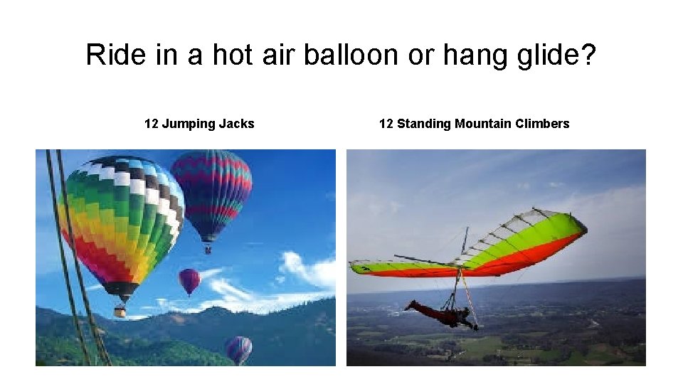 Ride in a hot air balloon or hang glide? 12 Jumping Jacks 12 Standing